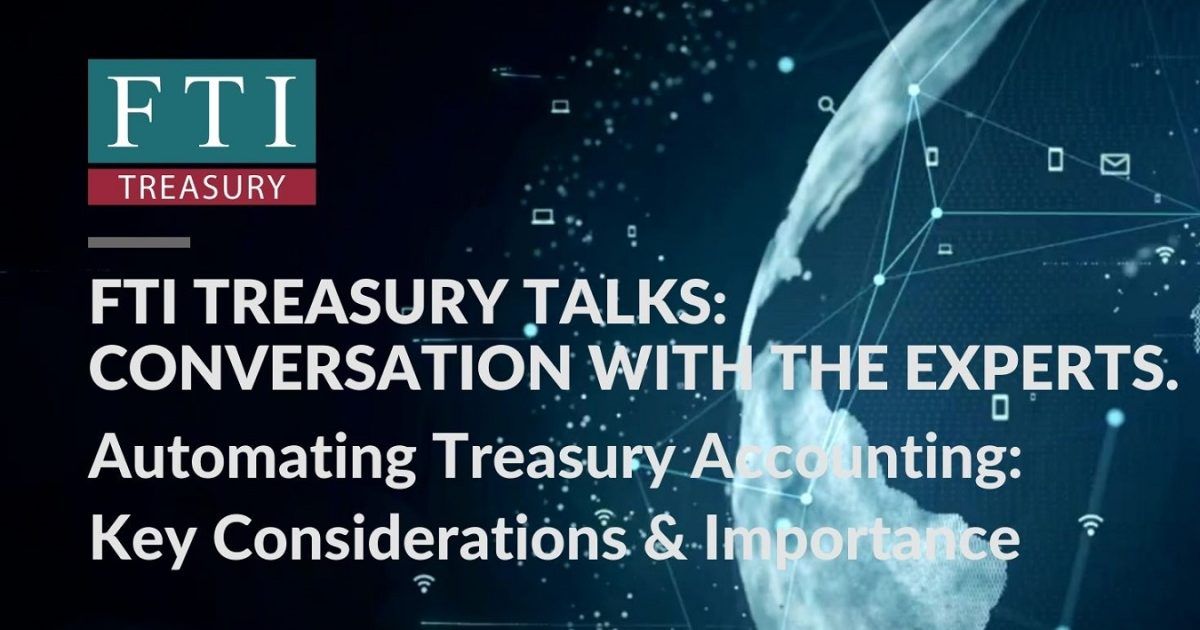 FTI Treasuryy Talks: Automating Treasury Accounting: Key Considerations & Importance