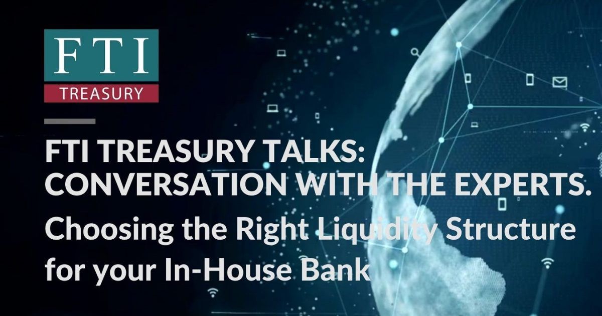 FTI Treasury Talks - Episode 2 Choosing the Right Liquidity Structure