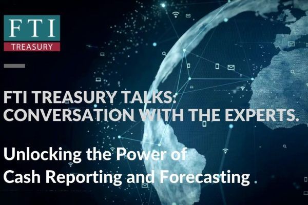 FTI Treasury Talks Episode 4 Cash Reporting and Forecasting
