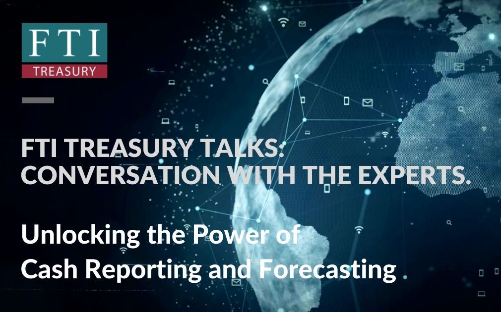 FTI Treasury Talks Episode 4 Cash Reporting and Forecasting