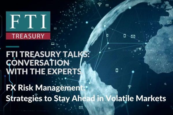 FTI Treasury Talks FX Risk Management Strategies in Volatile Markets