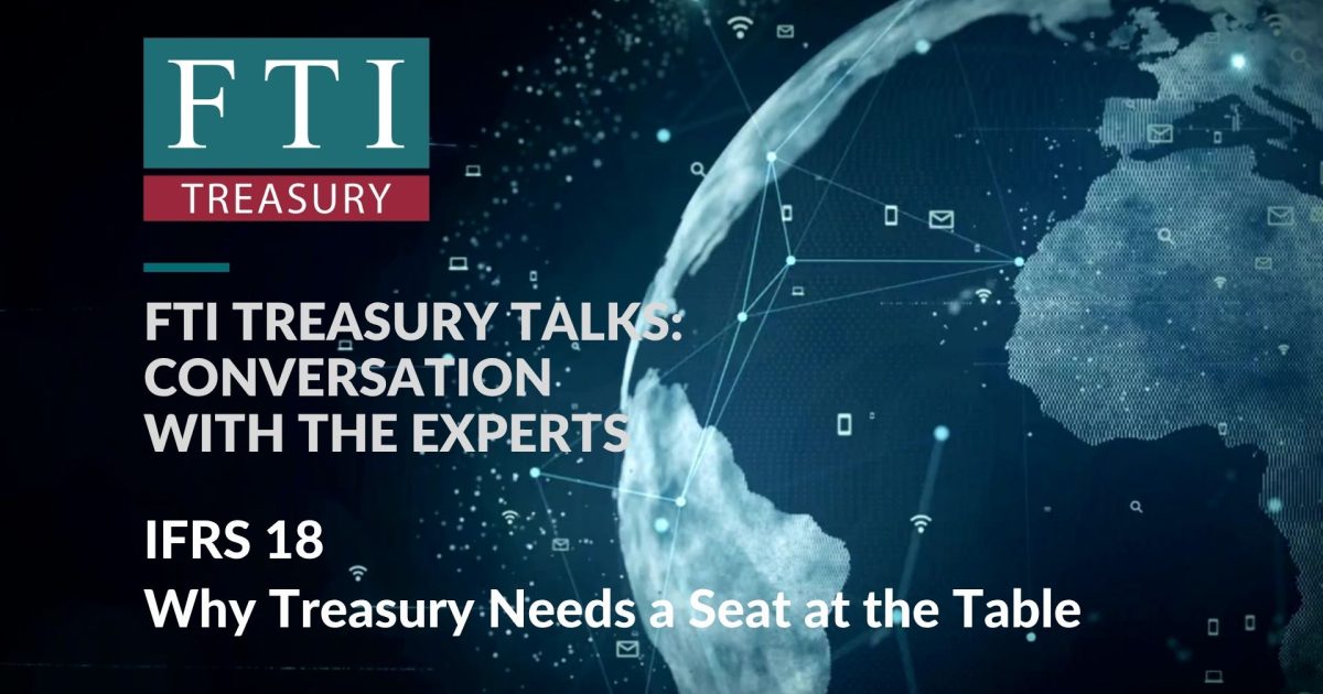 FTI Treasury Talks IFRS 18 Why Treasury Needs a Seat at the Table